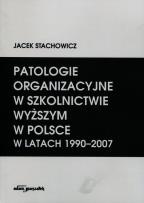 Okładka książki Patologie organizacyjne w szkolnictwie wyższym w Polsce w latach 1990-2007