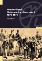 Okładka książki Pobożny Ślązak idzie na wojnę z Francuzami 1870-1871