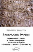 Okładka książki Propagatio Imperii Cesarstwo Rzymskie a świat zewnętrzny w okresie rządów Septymiusza Sewera
