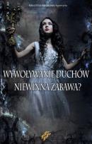 Okładka książki Wywoływanie duchów. Niewinna zabawa?