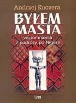Okładka książki Byłem Masta. Wspomnienia z podróży po Nigerii