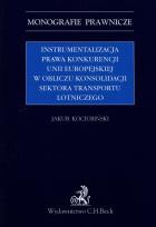 Okładka książki Instrumentalizacja prawa konkurencji Unii Europejskiej w obliczu konsolidacji sektora transportu lot