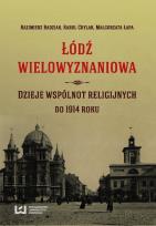 Okładka książki Łódź wielowyznaniowa Dzieje wspólnot religijnych do 1914 roku