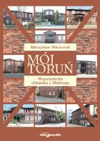 Okładka książki Mój Toruń Wspomnienia chłopaka z Mokrego