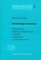 Okładka książki Neurobiologia motywacji Poszukiwanie adaptacji receptorowych w modelu uzależnienia od metamfetaminy