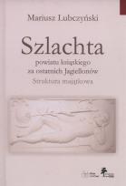 Okładka książki Szlachta powiatu ksiąskiego za ostatnich Jagiellonów
