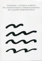 Opakowanie Teologia i liturgia chrztu od starożytności chrześcijańskiej do czasów nowożytnych