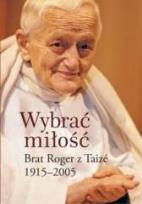 Okładka książki Wybrać miłość. Brat Roger z Taizé 1915-2005  DiKŚW