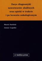 Okładka książki Zarys diagnostyki nowotworow złośliwych oraz opieki w trakcie i po leczeniu onkologicznym
