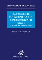 Okładka książki Zaspokajanie potrzeb wspólnot samorządowych. Studium administracyjnoprawne