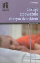 Okładka książki Jak żyć z poważnie chorym dzieckiem