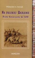 Okładka książki Na dalekiej Ukrainie. Dzieje Kozaczyzny do 1648 BR