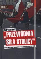 Okładka książki Przewodnia siła stolicy Komit Warszaw PZPR