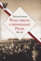 Okładka książki Walka zbrojna o niepodległość Polski 1905-1918