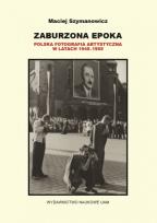 Okładka książki Zaburzona epoka Polska fotografia artystyczna w latach 1945-1955