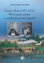 Okładka książki Cesarz Meiji (1852-1912) Wizerunek władcy w modernizowanej Japonii w setną rocznicę śmierci cesarza