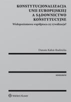 Okładka książki Konstytucjonalizacja Unii Europejskiej a sądownictwo konstytucyjne