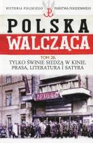 Okładka książki Polska Walcząca Historia Polskiego Państwa Podziemnego Tom 26 Tylko świnie siedzą w kinie Prasa literatura i satyra