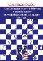 Okładka książki Stany Zjednoczone Ameryki Północnej w procesie budowy europejskiej autonomii strategicznej (1945-2001)