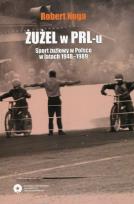 Okładka książki Żużel w PRL-u Sport żużlowy w Polsce w latach 1948-1989