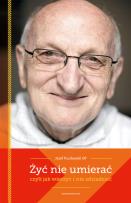 Okładka książki Żyć nie umierać czyli jak wierzyć i nie zdziadzieć