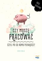 Okładka książki Czy muszę pracować, czyli po co komu pieniądze?