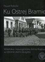 Okładka książki Ku Ostrej Bramie Wileńska i nowogródzka Armia Krajowa w obronie ziemi ojczystej