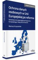 Okładka książki Ochrona danych osobowych w Unii Europejskiej po reformie. Komentarz do rozporządzenia Parlamentu Europejskiego