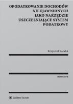 Okładka książki Opodatkowanie dochodów nieujawnionych jako narzędzie uszczelniające system podatkowy