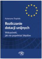 Okładka książki Rozliczanie dotacji unijnych. Wskazówki, jak nie popełniać błędów