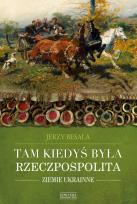 Okładka książki Tam kiedyś była Rzeczpospolita. Ziemie ukrainne