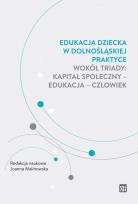 Okładka książki Edukacja dziecka w dolnośląskiej praktyce wokół triady: kapitał społeczny - edukacja - człowiek