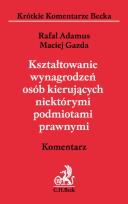 Okładka książki Kształtowanie wynagrodzeń osób kierujących niektórymi podmiotami prawnymi. Komentarz