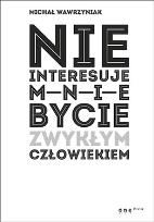 Okładka książki Nie interesuje mnie bycie zwykłym człowiekiem (edycja biała)
