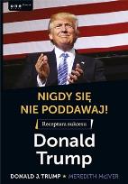 Okładka książki Nigdy się nie poddawaj! Receptura sukcesu. Donald Trump