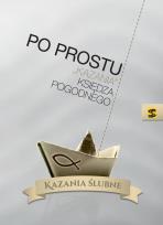 Okładka książki Po prostu 'kazania' księdza Pogodnego. Kazania ślubne