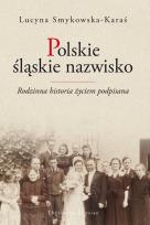 Okładka książki Polskie śląskie nazwisko Rodzinna historia życiem podpisana