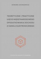 Okładka książki Teoretyczne i praktyczne ujęcie międzynarodowego opodatkowania dochodu z handlu elektronicznego
