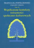Okładka książki Tradycja dla Współczesności. Ciągłość i Zmiana, t. 10: Współczesne konteksty tożsamości społeczno-kulturowej