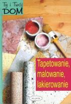 Okładka książki Ty i Twój dom.Tapetowanie, malowanie, lakierowanie