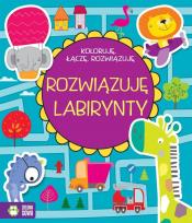 Okładka książki Koloruję, łączę, rozwiązuję. Rozwiązuję labirynty