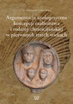 Okładka książki Argumentacja apologetyczna koncepcji małżeństwa i rodziny chrześcijańskiej w pierwszych trzech wiekach