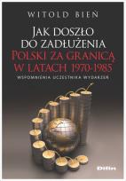 Okładka książki Jak doszło do zadłużenia Polski za granicą w latach 1970-1985