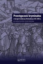Okładka książki Przestępczość kryminalna w Europie Środkowej i Wschodniej w XVI-XVIII