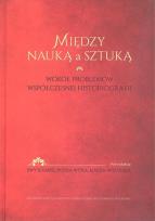 Okładka książki Między nauką a sztuką Wokół problemów współczesnej historii