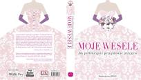 Okładka książki Moje wesele. Jak perfekcyjnie przygotować ...
