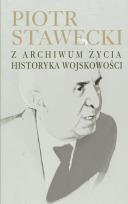 Okładka książki Piotr Stawecki Z archiwum życia historyka wojskowości