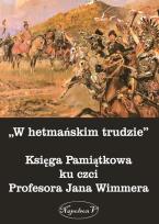 Okładka książki W hetmańskim trudzie Księga Pamiątkowa ku czci Profesora Jana Wimmera