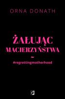 Okładka książki Żałując macierzyństwa