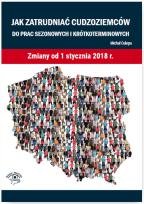 Okładka książki Jak zatrudniać cudzoziemców do prac sezonowych i krótkoterminowych. Zmiany od 1 stycznia 2018 r.